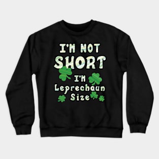 I'm Not Short I'm Leprechaun Size - Funny St. Patrick's Day Crewneck Sweatshirt